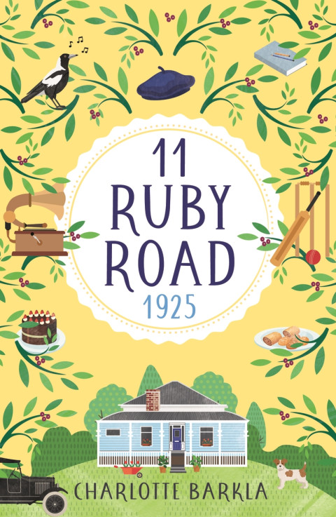 Illustrated book cover for 11 Ruby Road: 1925 by Charlotte Barkla. The cover features a yellow background with green leafy branches and small berries. Surrounding the title are drawings of a magpie, a blue cap, books, a gramophone, cricket equipment, a chocolate cake, pastries, and an old-fashioned car. At the bottom is a light-blue 1920s-style house with a garden, a wheelbarrow, and a small dog on the lawn.