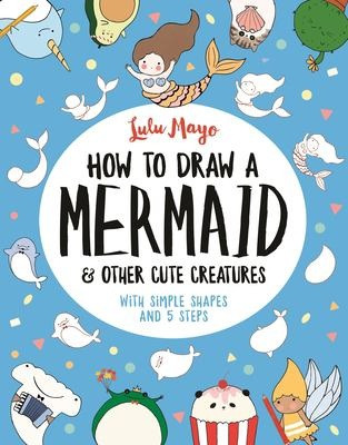 Cover to book How to Draw a Mermaid and Other Cute Creatures by Lulu Mayo