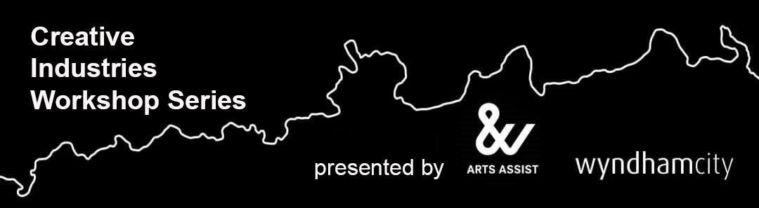 Creative Industries Workshop Series: Presented by Arts Assist & Wyndham City 